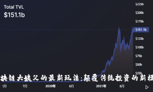 区块链大姨父的最新玩法：颠覆传统投资的新模式