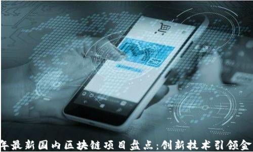 
2023年最新国内区块链项目盘点：创新技术引领金融变革