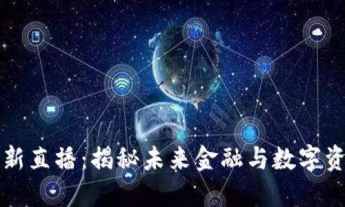 区块链王峰最新直播：揭秘未来金融与数字资产的创新趋势