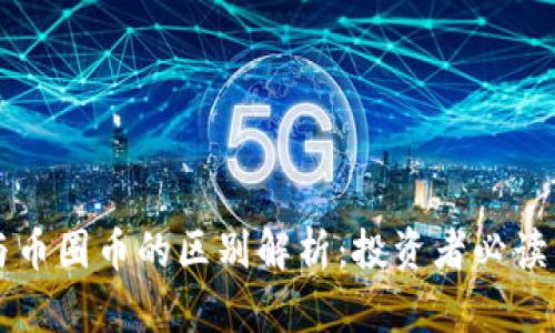 区块链币与币圈币的区别解析：投资者必读的实用指南