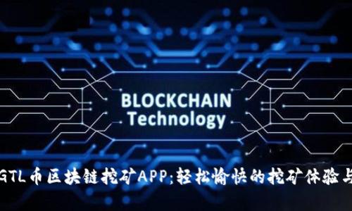深入解析GTL币区块链挖矿APP：轻松愉快的挖矿体验与超高收益