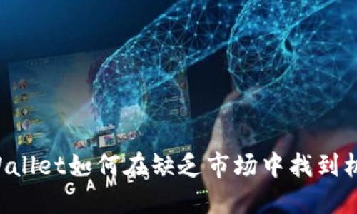 新注册TPWallet如何在缺乏市场中找到机遇和优势？