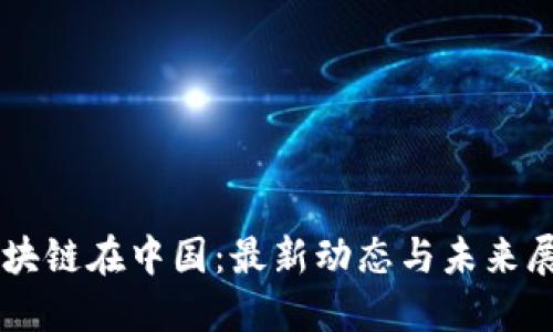 区块链在中国：最新动态与未来展望