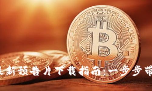 2023年区块链最新预告片下载指南：一步步带你解锁神秘未来