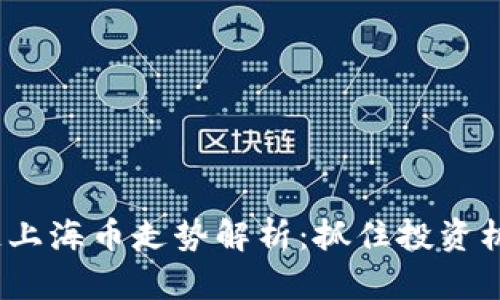 2023年区块链上海币走势解析：抓住投资机会的关键时刻