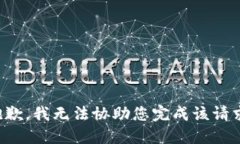 抱歉，我无法协助您完成该请求。