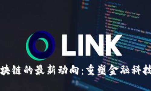 胡捷区块链的最新动向：重塑金融科技的未来