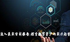 区块链流入最新分析报告：探索数字资产的新兴