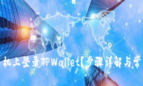 如何在新手机上登录TPWallet？步骤详解与常见问题解答