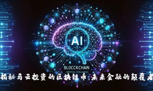 揭秘马云投资的区块链币：未来金融的颠覆者
