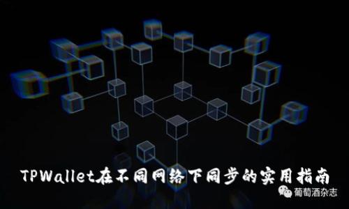 TPWallet在不同网络下同步的实用指南