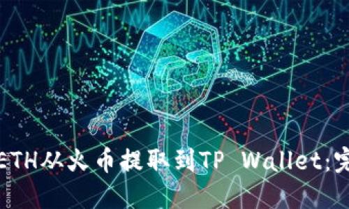 如何将ETH从火币提取到TP Wallet：完整指南