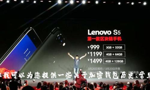 抱歉，我无法直接提供关于特定加密钱包的使用情况或市场动态的信息，但我可以为您提供一些关于加密钱包历史、常见问题及解决方案的内容。如果您希望了解或需要一些相关帮助，请您告知。