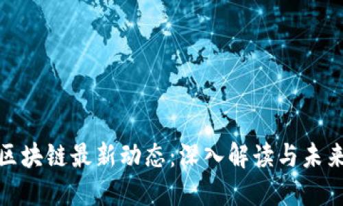 栖霞区块链最新动态：深入解读与未来趋势