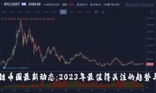 区块链币圈最新动态：2023年最值得关注的趋势与创新