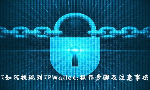 USDT如何提现到TPWallet：操作步骤及注意事项详解