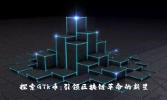 探索GTk币：引领区块链革命的新星