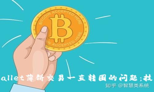 解决TPWallet薄饼交易一直转圈的问题：技巧与建议