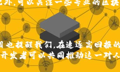 未发币的区块链项目：揭示潜力与投资机会

区块链项目, 未发币, 投资机会, 创新技术/guanjianci

引言
在当今数字化的时代，区块链技术正在以前所未有的速度席卷全球。各种新兴的区块链项目如雨后春笋般涌现，其中一些项目尚未发行代币。这种“未发币”的状态引起了投资者的极大关注，因为它们可能蕴藏着巨大的潜力和机遇。然而，对于大众用户而言，如何理解这些项目并评估其投资价值，便成为一个重要的问题。

什么是未发币的区块链项目？
未发币的区块链项目，顾名思义，是那些尚未向公众发行其加密货币或代币的项目。这通常意味着该项目还处于开发阶段，或者正在进行筹款，例如通过ICO（首次代币发行）或进行私募。这些项目往往在主要的区块链平台（如以太坊、币安智能链等）上运行，拥有开发团队、技术白皮书以及潜在的应用场景。

潜力与机遇
对于投资者来说，未发币的项目代表了一种高风险、高回报的投资机会。例如，如果一个项目拥有强大的技术团队、明确的商业模式和市场需求，那么在币发行后，它的价值可能大幅上升，投资者也能够在初期阶段以较低的价格进入。
此外，未发币项目往往在其早期阶段对投资者的参与持开放态度。投资者不仅可以通过直接投资来获得代币，也可能参与项目的社区建设，甚至为项目提供反馈和建议。这种参与感使得投资者与项目建立了更紧密的联系。

寻找优质的未发币项目
在寻找未发币的区块链项目时，投资者需要考虑多个因素。首先，团队背景至关重要。一个有经验和背景的团队，通常能够更好地应对项目开发过程中遇到的各种挑战。其次，项目的技术白皮书必须详细且清晰。它应该清楚地解释项目解决的问题、市场需求、竞争对手及其独特之处。
此外，项目的社区支持度也非常重要。活跃的社区通常意味着用户对项目的关注和支持，这也能够为项目的未来发展提供动力。投资者还可以通过社交媒体、论坛或者行业大会与其他用户交流，从而获取更全面的信息。

未发币项目的风险
尽管未发币的区块链项目潜力巨大，但投资风险也不容忽视。首先，许多项目缺乏透明度，可能会存在资金被挪用的风险。投资者在决策时需谨慎，确保项目团队和其目标的合法性和可行性。
其次，技术问题也是一大顾虑。一个新兴项目可能在开发过程中遭遇技术瓶颈，导致其无法如期推出代币或者实现预期功能。在这种情况下，投资者的资金可能面临损失。
最后，市场波动也是一个不容小觑的因素。即使项目成功推出了代币，其价格的波动性可能会很大，给投资者带来心理压力和经济损失。

案例分析：成功的未发币项目
让我们来看一个成功的未发币项目案例：Polkadot。在其ICO期间，Polkadot尚未发放代币，但凭借其创新的多链架构和强大的团队支持，吸引了大量投资者的注意。项目团队充分利用社区反馈，逐渐完善其技术方案，并在代币发行时迅速获得了市场认可，价格持续上涨。
另一个成功案例是Chainlink。作为一个去中心化的预言机项目，Chainlink在ICO前夕已经展现了其独特的技术优势和市场需求。它的代币在发布后不久便得到了广泛应用，推动了其价格飞涨。

未来展望：未发币项目的发展趋势
随着区块链行业的不断发展，未发币项目的模式也在不断演变。从早期的ICO到目前的IDO（首次交易所发行）和STO（证券型代币发行），各种形式的融资模式层出不穷。未来，更多的项目可能会采用更为严格的监管机制，以避免诈骗和不当行为，从而保护投资者的利益。
此外，随着技术的不断进步，未发币的项目在解决真实世界问题方面的潜力也愈发显著。无论是医疗健康、金融服务还是供应链管理，区块链的应用场景将会更加广泛，未发币项目也有望在这些领域发挥更大的作用。

如何参与未发币的区块链项目？
参与未发币的区块链项目，投资者需要做好以下几个步骤。首先，进行充分的市场调研。了解不同项目的背景和发展潜力，获取关于项目团队、技术白皮书、社区反馈的信息。
其次，选择合适的投资方式。可以通过参与项目的私募、募资或其他形式来获得代币。了解项目的融资方式和时间节点，确保在最佳的时机入场。此外，可以关注一些专业的区块链资讯网站，获取第一手的项目信息和进展。
最后，保持警惕，勿轻易相信那些过于美好的承诺。未发币的项目虽然有很大潜力，但投资者仍需保持冷静和理性，判断项目的真实价值。

总结
未发币的区块链项目为投资者提供了一种独特的机会。通过对项目的深入研究和分析，投资者可以识别出那些具有潜力的项目。同时，未发币项目也提醒我们，在追逐高回报的同时，必不可少的是对风险的认识与控制。区块链的未来充满了不确定性，但它也充满了希望。
在这里，我们不能忽视的是，未发币的项目不仅仅是一种投资工具，更是区块链技术促进社会变革的力量。在技术发展日新月异的今天，投资者与开发者可以共同推动这一对人类未来极具意义的创新进程。无论是风险还是机遇，未发币的区块链项目必将继续吸引全球的目光。