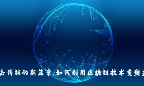 西安打击传销的新篇章：如何利用区块链技术重塑监管体系