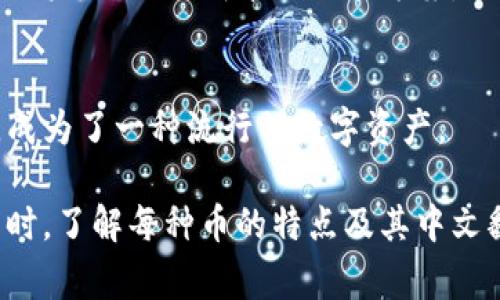 区块链和加密货币已经成为当今金融和科技领域的热门话题。随着区块链技术的不断发展，出现了大量的加密货币，每种币都有其独特的名称、技术背景和应用场景。以下是一些常见的区块链币种名称及其中文翻译。

比特币（Bitcoin）
比特币是第一个也是最知名的加密货币，由中本聪在2009年首次提出。它基于去中心化的区块链技术，让用户能够在没有中介的情况下进行点对点交易。

以太坊（Ethereum）
以太坊不仅仅是一种加密货币，还是一个去中心化的应用平台。它允许开发者构建和发布智能合约，使得区块链应用可以在以太坊网络上运行。

瑞波币（Ripple）
瑞波币是一种为金融机构提供快速、低成本的跨境支付解决方案的数字货币。它的共识机制提高了交易速度，使其在银行和金融服务领域备受关注。

莱特币（Litecoin）
莱特币被誉为“铜钱”，它是比特币的衍生版，采用了一些改进，例如更快的交易确认时间和不同的挖矿算法。

比特币现金（Bitcoin Cash）
比特币现金源于比特币的分叉，旨在提高每个区块所能容纳的交易数量，以解决比特币在交易高峰期的可扩展性问题。

链接币（Chainlink）
链环币是一个去中心化的预言机网络，旨在将区块链与现实世界数据连接起来。它为智能合约提供了重要的外部数据支持。

卡尔达诺（Cardano）
卡尔达诺是一个基于科学哲学和研究的区块链平台，致力于提供更安全和可扩展的智能合约服务。有别于传统区块链，卡尔达诺采用了形式化验证技术。

波场币（TRON）
波场币以其强大的内容分发平台而闻名，旨在通过去中心化的网络来减少内容创作者和消费者之间的中介。

恒星币（Stellar）
恒星币的目标是建立一个连接金融机构的网络，以促进跨境支付。它关注于服务未银行化的用户，提供低成本的交易方案。

狗狗币（Dogecoin）
虽然最初是一种玩笑货币，但狗狗币因其活跃的社区和大量的慈善活动而获得了广泛关注，成为了一种流行的数字资产。

这些币种各具特色，充分体现了区块链技术在现代金融世界的应用潜力。用户在投资或使用时，了解每种币的特点及其中文翻译，对准确把握市场动态和避免风险具有重要意义。