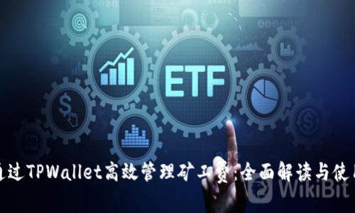 如何通过TPWallet高效管理矿工费：全面解读与使用技巧