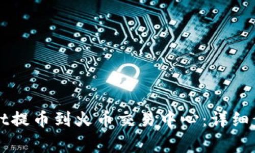 如何从TPWallet提币到火币交易中心：详细步骤与注意事项