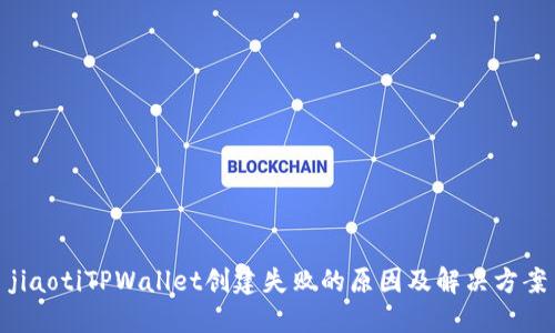jiaotiTPWallet创建失败的原因及解决方案