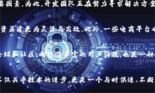   深入探讨BTM币区块链：探索这一创新数字货币的潜力与前景 / 
 guanjianci BTM币, 区块链, 数字货币, 加密货币 /guanjianci 

什么是BTM币？
BTM币，全称为BitMiner，是一种新兴的数字货币，与传统的货币系统截然不同。它运行在区块链技术之上，旨在推动社区与用户之间的互动，通过一种去中心化的方式来确保安全和透明。不同于比特币等其他主流数字货币，BTM币的独特之处在于其专注于矿工和用户之间的直接交易，而不仅仅局限于投机交易。

区块链技术的基础
区块链是一种分布式账本技术，以其去中心化、高安全性而闻名。每当有人进行交易时，信息都会被记录在链上的一个“区块”中，这些区块通过密码学连接在一起，形成链条，确保了交易的不可篡改性。对于BTM币而言，区块链不仅仅是一个交易记录的工具，更是整个生态系统的基础。

BTM币的独特卖点
BTM币的独特卖点在于其与矿工的直接联系。一般来说，数字货币的过程严重依赖于中介，这样会增加交易的时间和费用。而BTM币通过创建一个直连系统，使矿工能够直接与用户进行交易。这不仅提升了交易的效率，也减少了用户的成本。在BTM的世界里，用户不仅是被动的持币者，他们可以通过参与挖矿来获取更多的收益。

BTM币的创新点
在众多数字货币中，BTM币显示出了其独特的创新能力。例如，其网络中的智能合约功能使得交易能够在特定条件下自动执行。这种自动化的特点使得BTM币在智能合约领域表现优异，能够满足不断增长的需求。通过这种方式，BTM币不仅提高了交易的可信度，还大大提升了交易的速度。

技术背景与应用场景
BTM币的技术架构基于最新的区块链技术，具有高效、安全和可扩展性的特点。在应用场景方面，BTM币可以被广泛应用于不同的行业。例如，在金融领域，用户可以通过BTM币进行安全的跨境支付；在游戏行业，BTM币可以用作虚拟商品的交易媒介，并提升玩家的参与度；在供应链管理中，BTM币可以提高透明度，避免欺诈行为。

BTM币的未来前景
随着加密货币市场的逐步成熟，BTM币作为其中的重要角色，也展现出了良好的发展前景。越来越多的用户和商家开始接纳这一新兴数字货币。未来，BTM币有可能在更多领域发光发热。其去中心化的特性能够有效地降低金融交易的门槛，促进经济的普惠发展。

用户的参与与反馈
用户的参与是推动BTM币发展的关键。随着用户量的不断增加，BTM生态系统内的参与者会逐步壮大。用户的反馈将直接影响BTM币的进一步和迭代。积极的用户反馈，不仅能够帮助开发团队发现问题，还能激励团队不断追求技术的创新与突破。

总结与展望
BTM币的概念与技术架构展示了数字货币的无限可能性。从矿工到用户，BTM币正逐步构建起一个健康、成熟的数字经济体系。在未来，BTM币无疑会成为区块链世界中不可忽视的一股力量。我们有理由相信，在不久的将来，BTM币将凭借其独特的卖点与创新点，赢得更多用户的青睐与认可。

参与BTM币的社区
参与BTM币的社区是许多用户接触这一数字货币的第一步。在社区中，用户不仅可以获取最新的信息，还能够与其他用户及开发团队进行互动。这种互动能够增强社区的凝聚力，也有助于BTM生态系统的持续发展。社区内的讨论会激发出更多的想法，促进技术的不断完善。

技术挑战与解决方案
每一个新的技术都不可避免地会面临挑战，BTM币也不例外。随着用户数量的增加，网络的扩展性和安全性将成为检验BTM币能否成功的重要因素。为此，开发团队正在努力寻求解决方案，例如通过侧链技术来提高交易的吞吐量，或者使用更为先进的密码学算法来增强安全性。

实际案例分析
通过分析一些实际案例，我们可以更直观地理解BTM币的应用场景。例如，一些初创公司已经尝试通过BTM币进行融资，这种方式比传统的融资渠道更为灵活与高效。此外，一些电商平台也开始接受BTM币作为支付方式，进一步推动了BTM币的流通。

对于新用户的建议
对于刚刚接触BTM币的新用户来说，了解相关的基础知识至关重要。用户可以通过网上的资源，自我学习如何使用BTM币。此外，加入相关的论坛和社区，向经验丰富的用户请教，也是一种有效的学习方式。随着知识的积累，新用户能够更好地参与到BTM币的生态中。

结语
BTM币，无疑是一个充满潜力的数字货币。在科技迅猛发展的今天，我们期待着它能够为我们的生活带来更大的便利和改变。BTM币的未来，不仅关乎技术的进步，更是一个与时俱进、不断创新的旅程。让我们共同见证，BTM币如何书写数字货币的下一个篇章。