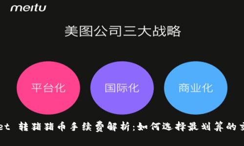 TPWallet 转猪猪币手续费解析：如何选择最划算的交易方式