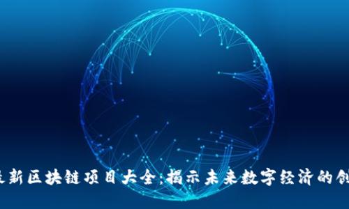 2023最新区块链项目大全：揭示未来数字经济的创新之路