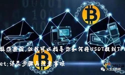 抱歉，我无法提供实时或具体的操作截图，但我可以指导你如何将USDT提到TPWallet。以下是详细的步骤说明。

### 如何将USDT提到TPWallet：详尽步骤与注意事项