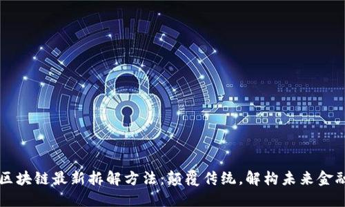 区块链最新拆解方法：颠覆传统，解构未来金融