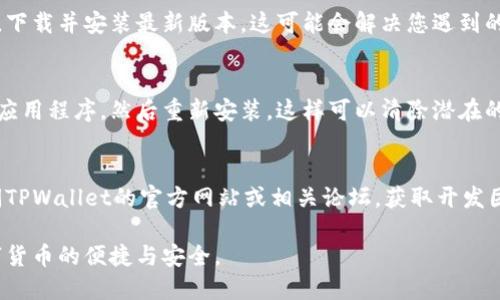 创建TPWallet失败可能由多种因素引起。下面是一些可能的故障原因及解决方案。 

### 可能的原因

#### 1. 网络问题
在创建TPWallet时，网络连接的稳定性至关重要。如果您的网络不稳定，可能会导致创建失败。建议您检查网络连接并重试。

#### 2. 密码复杂度
TPWallet对密码的要求相对严格。确保您使用的密码符合其安全要求，例如包含大写字母、小写字母、数字和特殊符号。如果密码不合规，钱包创建过程会失败。

#### 3. 钱包名称
有些用户在选择钱包名称时，可能会使用已经存在的名称。这种情况下，系统无法创建新的钱包。建议您尝试使用不同的、较为独特的名称。

#### 4. 应用版本问题
确保您使用的是最新版本的TPWallet应用程序。如果您仍在使用旧版本，可能会遇到兼容性问题，导致创建失败。定期更新应用，以获得最新功能和修复。

### 解决方案

#### 1. 确保网络稳定
尝试在不同的网络环境下进行操作，确保互联网连接稳定。如果是移动网络，可以尝试切换到Wi-Fi网络。

#### 2. 检查密码和钱包名称
重新审视您设置的密码和钱包名称。您的密码应该结合多种字符，以便符合要求，钱包名称则应保持独特性，以免与其他用户重复。

#### 3. 更新应用
定期检查应用商店是否有TPWallet的更新版本。如果有，下载并安装最新版本，这可能会解决您遇到的问题。

#### 4. 重新安装应用
如果以上方法都未解决问题，建议您尝试卸载TPWallet应用程序，然后重新安装。这样可以清除潜在的缓存问题或设置问题。

### 技术支持
如果依然无法创建TPWallet，您可以寻求技术支持。访问TPWallet的官方网站或相关论坛，获取开发团队或社区的帮助。

通过上述步骤，希望您能够成功创建TPWallet，享受数字货币的便捷与安全。