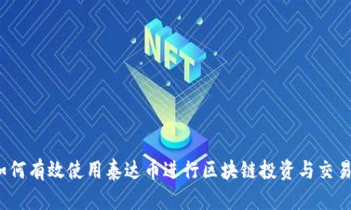 如何有效使用泰达币进行区块链投资与交易？