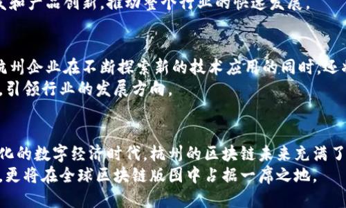   杭州区块链企业最新排名：领跑全国的创新与未来 / 

 guanjianci 杭州区块链, 区块链企业, 创新科技, 数字经济 /guanjianci 

引言：数字经济的新引擎
近年来，伴随着数字经济的迅猛发展，区块链技术渐渐成为各行各业的创新引擎。在这个领域，杭州这座历史悠久、文化底蕴深厚的城市，正以其独特的创新环境和政策支持，成为全国区块链企业的新高地。通过不断的技术突破和商业实践，杭州的区块链企业不仅在国内建立了强大的影响力，也逐步走向国际舞台。

一、杭州区块链的发展背景
杭州作为中国互联网经济的重要城市之一，近年来在区块链领域的布局不断加码。2015年，杭州以“区块链城市”作为目标，出台了一系列扶持政策，吸引了大量区块链企业和创业者聚集。在这样的环境下，区块链技术的发展如火如荼。无论是技术的创新，还是商业模式的探索，杭州都为这些企业提供了丰沃的土壤。

二、杭州区块链企业的排名与成就
根据最新的行业报告，杭州的区块链企业在全国排名中位列前茅，甚至在某些创新指标上实现了第一。这不仅仅是数字的胜利，更是杭州在区块链技术和应用上的一次重要突破。
例如，某些企业已经成功将区块链应用于供应链管理、数字资产交易、数据存证等领域，展现出强大的市场前景。这些企业通过技术的不断迭代和应用场景的丰富，正在为全球的区块链应用提供新的解决方案。

三、创新卖点：独特的商业模式
杭州的区块链企业在创新方面展现出了独到的视角。其中，某些公司通过独特的商业模式，将区块链技术与其他领域结合，创造出新的价值。例如，结合人工智能和区块链技术，打造出更安全、更透明的数据管理系统，这不仅提高了效率，也降低了风险。
这样的创新，使得杭州的区块链企业在众多竞争对手中脱颖而出，为市场提供了更具竞争力的解决方案。无论是传统行业的转型，还是新兴行业的崛起，杭州的企业都展现出了强大的市场适应能力。

四、政策支持：政府的引导作用
杭州的成功离不开当地政府的政策支持。为了促进区块链产业的发展，杭州提出了多项扶持措施，例如资金补贴、税收减免、人才引进等。这些政策不仅为区块链企业的发展提供了资金保障，也吸引了更多的人才参与到这一前沿科技的研发中来。
政府与企业的良性互动，形成了一个良好的生态圈，让杭州成为全国区块链企业的聚集地。这样的环境使企业能够更加专注于技术研发和产品创新，推动整个行业的快速发展。

五、未来展望：杭州区块链的无限可能
展望未来，杭州的区块链企业无疑将迎来更多的发展机遇。随着5G、人工智能等新技术的广泛应用，区块链的潜力将得到进一步释放。杭州企业在不断探索新的技术应用的同时，还将积极拓展国际市场，与世界其他地区的企业展开合作与交流。
与此同时，政府也将继续加强政策引导，推动区块链与其他产业的深化融合。在这样的背景下，杭州的区块链企业将继续书写新的篇章，引领行业的发展方向。

六、结语：携手共进，共创数字未来
总之，杭州的区块链企业在近年来取得了显著的成就，这得益于扎实的技术基础、独特的商业模式和强有力的政策支持。在这个千变万化的数字经济时代，杭州的区块链未来充满了无限可能。
让我们共同期待，杭州在区块链领域的下一个高峰，以及它为我们带来的更多创新与变革。通过不断努力，杭州不仅将在国内保持领先，更将在全球区块链版图中占据一席之地。