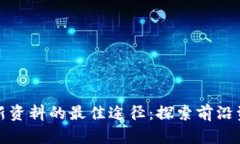 获取区块链最新资料的最佳途径：探索前沿资讯