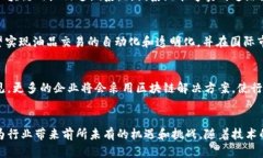   区块链在成品油行业的创新应用与最新消息 /