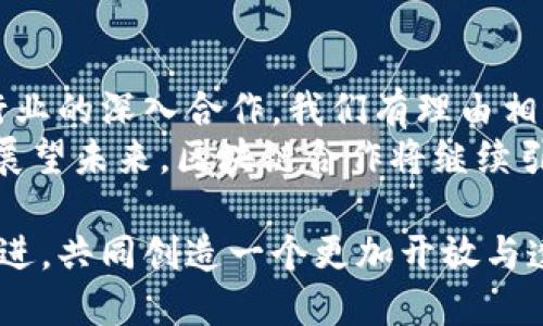 enhanced title区块链合作最新消息：2023年最具创新性的跨行业合作案例揭秘/enhanced title
keywords区块链合作, 最新消息, 跨行业合作, 创新案例/keywords

引言：区块链的崛起与合作机遇
近年来，区块链技术凭借其去中心化、透明性和不可篡改等特点，逐渐渗透到各个行业，改变了传统商业模式。尤其是在全球经济面临诸多挑战的背景下，区块链的应用潜力愈发显著。区块链合作不仅推动了技术的发展，更促进了不同领域之间的深度交流与合作，为行业创新提供了无限可能。本文将为您呈现2023年最新的区块链合作消息，揭示最新的跨行业合作案例。

一、区块链在金融行业的创新合作
金融行业是区块链技术最早应用的领域之一。最近，某大型银行与一家区块链初创公司达成合作，旨在利用区块链实现跨境支付的高效化。两者共同开发的系统将大幅降低交易成本和时间，让客户体验到前所未有的便利。
这一合作的最大亮点在于，通过智能合约技术，所有交易信息将保存在区块链上，任何人都无法随意更改，确保了交易的透明性和安全性。与传统跨境支付方式相比，这种新模式预计将把转账时间从数天缩短至几分钟，真正实现“随时随地”的支付体验。

二、区块链与供应链管理的结合
供应链管理是另一个受益于区块链技术的重要领域。2023年，全球一家知名食品公司与区块链研发公司进行深度合作，推动食品供应链的透明化和可追溯性。通过区块链记录每一个供应环节，消费者可以清晰知道自己所购买食品的来源与流转过程，大大增强了消费者信任。
这项创新合作不仅促进了企业本身的可持续发展，更加强了品牌形象。在环保及健康意识高涨的今天，消费者对食品安全的关注尤为突出，而这一区块链解决方案无疑是应对这一需求的有效手段。

三、区块链与医疗行业的协作
医疗健康行业近年来逐渐意识到区块链的价值。例如，一家医疗机构与区块链技术公司联手，推出了一种全新的病历管理系统。该系统利用区块链将患者的医疗数据进行加密存储，确保数据安全及隐私保护，同时实现不同医疗机构之间的信息共享。
这种合作创新了病历管理的方式，不仅提高了医疗服务的效率，还推动了医疗大数据的发展。这意味着，医生可以在更短时间内获取患者的完整病历，提供更加精确的诊疗方案，而患者也可以更好地掌控自己的健康数据，实现自主医疗的梦想。

四、区块链技术的艺术与文化合作
在艺术和文化领域，区块链正在创造新的价值。2023年，某著名艺术画廊与区块链平台达成合作，推出了一项基于区块链的数字艺术交易平台。这个平台不仅可以帮助艺术家保护自己的创作版权，还能为投资者提供透明的交易记录。
该合作的独特之处在于，通过发行NFT（非同质化代币），艺术作品得以在数字世界中进行流通与交易。艺术作品的所有权可以通过区块链得到验证，让艺术市场摆脱伪造和侵权的困扰。同时，这种模式也让更多艺术家有机会走向国际市场，为他们打开了新的收入渠道。

五、总结：区块链合作趋势的未来
从金融、供应链到医疗再到艺术，区块链技术的应用已经无处不在。而各行业之间的合作也越来越频繁，形成了一个充满活力的区块链生态系统。随着技术的不断进步和行业的深入合作，我们有理由相信，未来将会出现更多创新性的应用和解决方案。
这些跨行业的区块链合作，不仅是技术的结合，更是理念的碰撞。它们推动了商业模式的变革，使得各行业能够在响应快速变化的市场需求的同时，更能实现可持续发展。展望未来，区块链合作将继续引领各行业的创新潮流，为全球经济带来更多的机遇与挑战。

在这个数字化快速发展的时代，区块链技术赋予了我们前所未有的信心与可能性。我们期待着，越来越多的组织和公司能够在这一波技术革新中找到他们的机遇，携手并进，共同创造一个更加开放与透明的商业环境。