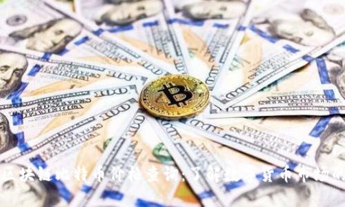 实时区块链比特币价格查询：了解数字货币市场的脉动