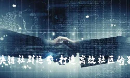 币圈区块链社群运营：打造高效社区的独特策略