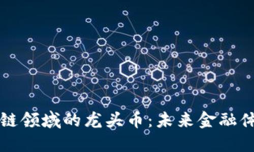 探索区块链领域的龙头币：未来金融体系的新星