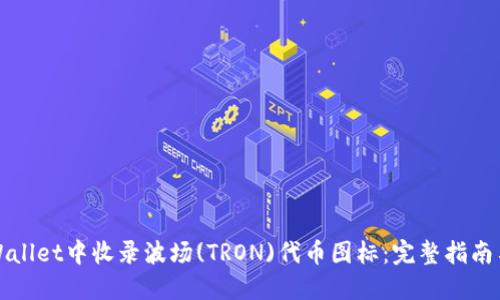 如何在TPWallet中收录波场(TRON)代币图标：完整指南与实用技巧