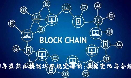 2023年最新区块链运营规定解析：关键变化与合规策略