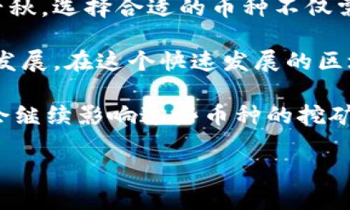 区块链挖矿指南：你可以挖哪些币种？

区块链, 挖矿, 数字货币, 加密货币/guanjianci

什么是区块链挖矿？

区块链挖矿是通过计算机算力来完成一系列复杂数学问题，从而确认和记录交易的一种过程。这一过程不仅维护了网络的安全性，同时也有助于创造新的数字货币，奖励那些参与维护网络的人。在这个过程中，矿工们利用他们的硬件进行竞争，首先解决问题者将会获得少量的新生成币作为奖励。

随着加密货币市场的蓬勃发展，越来越多的人开始对挖矿这一活动产生浓厚的兴趣。那么，究竟有哪些币种可以进行挖矿呢？

比特币（Bitcoin）

比特币，作为第一个也是最知名的加密货币，无疑是挖矿领域中最具代表性的币种。比特币使用的是工作量证明（Proof of Work）机制，矿工们需要使用高性能的计算机来解决SHA-256算法的复杂数学问题。虽然挖比特币的难度不断增加，但其价值和影响力依然吸引着无数用户参与。

然而，由于比特币网络的竞争非常激烈，如果没有足够的资金投入到专业设备（如ASIC矿机）上，想要获得显著的收益将会很困难。此外，挖矿所需的大量电力消费在环境方面的问题也引起了广泛关注。这些因素使得许多新手矿工需要深入了解比特币挖矿的门槛和潜在风险。

以太坊（Ethereum）

以太坊是一个去中心化的平台，支持智能合约和去中心化应用的构建。与比特币相比，以太坊的挖矿机制也为矿工提供了不同的机会。当前，以太坊同样使用工作量证明，但在2022年进行了向“权益证明”（Proof of Stake）的转变，计划在未来减少资源消耗和提高网络效率。

在以太坊转向权益证明之前，矿工们可以通过以太坊的Ethash算法进行挖矿。尽管以太坊挖矿难度较大，但在区块链行业以太坊的广泛应用和充满活力的社区生态，使其成为许多矿工和投资者的关注焦点。

门罗币（Monero）

门罗币是一种注重隐私性的加密货币，它最突出的特点就是对交易的匿名保护。门罗币采用的是CryptoNight算法，设计上更适合普通用户使用家用计算机进行挖矿。由于其算法的不对称设计，门罗币的挖矿过程对硬件的要求相对较低，使得一些不愿投资昂贵设备的矿工能够自如进入。

门罗币的隐私保护功能使其在某些圈子里受到青睐，同时也引发了各国监管机构的关注。这使得与门罗币相关的讨论不仅局限于技术和经济角色，还扩展到社会和法律的复杂性。

施耐德币（Siacoin）

施耐德币是一个旨在去中心化云存储的平台，通过区块链技术提供用户对数据的控制和隐私保证。施耐德币的挖矿需求相对较低，任何具有基本计算能力的用户都可以参与其中。它采用的是Proof of Storage机制，用户通过提供存储空间来获得施耐德币的奖励。

施耐德币的独特之处在于其很大程度上依赖用户的存储资源，而不是计算能力。这使得用户不需要昂贵的矿机投资，成为普通人挖矿的入门途径。同时，施耐德币在去中心化存储市场的潜力吸引了不少投资者。

狗狗币（Dogecoin）

狗狗币最初是作为一种玩票性质的加密货币而创建，但随着时间的推移，它逐渐发展成为一个活跃的社区，并在社交媒体上激发了广泛的关注。狗狗币采用的是Scrypt算法，是一种较为轻量的矿币，相对于比特币的SHA-256，它更适合普通硬件的运行。

狗狗币的挖矿难度较低，矿工们可以使用家里的普通计算机进行挖矿，这使得更多的普通用户能够参与进来。狗狗币的另类魅力和活泼的社区文化，吸引了无数人投身于其挖矿和交易中。

总结：挖矿的选择与实践

在探索区块链挖矿的不同币种时，需要充分考虑个人的技术能力、资金投入及接受风险的能力。不同币种在挖矿的过程和回报上各有千秋，选择合适的币种不仅需要对市场现状有透彻的了解，还需关注技术的变革动态。例如，以太坊近期的转变让许多依赖挖矿的用户开始寻求新的机会。

挖矿并不只是单纯的技术挑战，更是对市场和经济的深刻理解。当我们选择一条挖矿之路时，既要看到眼前的收益，也要关注可持续的发展。在这个快速发展的区块链世界里，灵活应变和深思熟虑是成功的关键。 

然而，无论是比特币、以太坊还是其他新兴币种，潜在的风险依然存在，投资者应做好充分的研究与准备。此外，未来各国的政策监管将会继续影响这些币种的挖矿及交易环境。因此，站在技术与市场的十字路口，我们不仅要做一个参与者，更应努力成为一个明智的观察者和实践者。 

如此一来，无论你是新手还是真正的老手，在区块链的海洋中，你都能找到属于自己的那一片天地，体验挖矿的魅力与挑战。