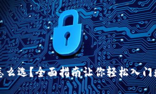 区块链币种怎么选？全面指南让你轻松入门数字货币投资