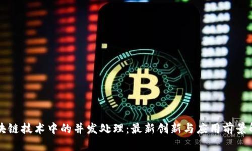 区块链技术中的并发处理：最新创新与应用前景解析
