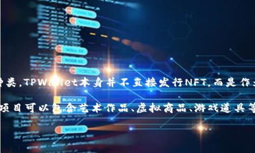 目前，TPWallet是一款多链加密钱包，支持各类加密货币和NFT（非同质化代币）。然而，具体到TPWallet支持的NFT种类，TPWallet本身并不直接发行NFT，而是作为一个平台，使用户能够管理和交易多种NFT。这些NFT可以在不同的区块链网络上存在，例如以太坊、币安智能链等。

如果您想了解TPWallet支持的具体NFT项目，您可以查看其官网或相关社区，以获取最新的信息和动态。不同的NFT项目可以包含艺术作品、虚拟商品、游戏道具等，具体要看该平台与哪些项目进行合作。

如需任何其他信息或进一步的问题，欢迎随时询问！