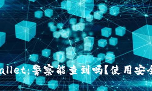 tpwallet：警察能查到吗？使用安全吗？