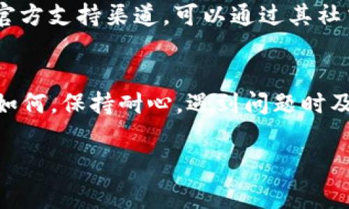 在使用TPWallet时，有时添加代币后未显示的问题可能会让用户感到困惑和不安。接下来，我将详细阐述在TPWallet添加代币后未显示的一些常见原因以及解决办法。

检查钱包网络设置
首先，确保你的TPWallet连接的是正确的区块链网络。TPWallet支持多种区块链，包括Ethereum、BSC（币安智能链）等。如果你添加的代币是基于特定链的，而你的钱包当前连接的是另一条链，当然就不会显示出来。在TPWallet中，你可以在主界面顶部找到网络选择的选项。确保选择了正确的网络，通常选定与代币合约相对应的网络是解决此问题的第一步。

确认代币合约地址
在添加新代币时，合约地址的正确性至关重要。如果你输入了一个不正确的合约地址，TPWallet自然是无法识别该代币的。建议你从可靠的来源（如代币的官方网站或知名区块链浏览器）获取合约地址。确保没有误输入字母或数字。如果你对此有疑虑，可以通过区块链浏览器查找该代币的合约地址，以确认你是否使用了正确的信息。

等待区块确认
有时，区块链网络需要时间来确认交易。虽然绝大多数情况下，代币的添加是即时的，但在网络繁忙时可能会有延迟。这意味着即使你成功添加了合约地址，也需要等一段时间才会在钱包中看到代币。如果你在添加代币的同时进行了其他交易，可能会加剧这种等待时间。

刷新TPWallet应用
如果你已经能够确认以上步骤都没问题，而代币仍未显示，可以尝试刷新TPWallet应用。在许多情况下，简单的重启或刷新应用程序能够解决显示问题。关闭应用后再重新打开，可能会让你的代币信息更新并显示在界面上。

检查版本更新
应用程序的旧版本可能会有bug或与新代币的不兼容。如果TPWallet的版本过旧，它可能无法正确显示新添加的代币。请前往应用商店检查TPWallet是否有可用更新，确保你的应用程序始终是最新的版本。更新后的版本通常会包含最新的功能和修复已知问题的补丁，提高你的使用体验。

社区求助和官方支持
如果经过上述步骤仍未解决问题，不妨寻求社区的帮助。许多用户在使用TPWallet时可能遇到过相似的情况，他们可能会分享解决方案或经验。此外，TPWallet也有官方支持渠道，可以通过其社交媒体或客服联系方式寻求专业帮助。提供详细的问题描述和你尝试过的解决方法，将有助于他们更快速地定位问题所在。

总结
添加代币后的显示问题可能源于多个方面，包括网络设置、合约地址错误、区块确认延迟以及应用版本等。通过逐步排查并采取相应措施，通常能够解决该问题。无论如何，保持耐心，遇到问题时及时寻求帮助，确保你的TPWallet使用体验顺畅愉快。希望这些建议能够帮助你顺利解决问题，让你尽情享受数字货币的乐趣。

这些信息提供了对TPWallet的使用指南，进一步帮助用户在面对问题时能够找到解决方案，最后也希望每位用户能在数字货币的世界中找到适合自己的道路。